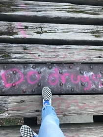 If your friends followed advice spray painted on an abandoned bridge would you